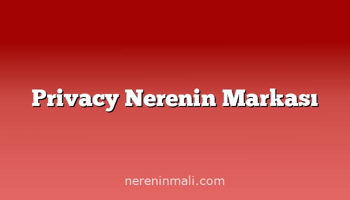 Privacy Nerenin Markası