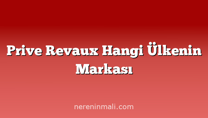 Prive Revaux Hangi Ülkenin Markası