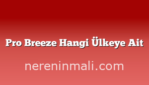 Pro Breeze Hangi Ülkeye Ait