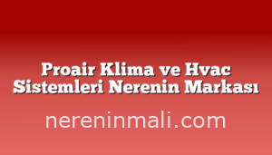 Proair Klima ve Hvac Sistemleri Nerenin Markası