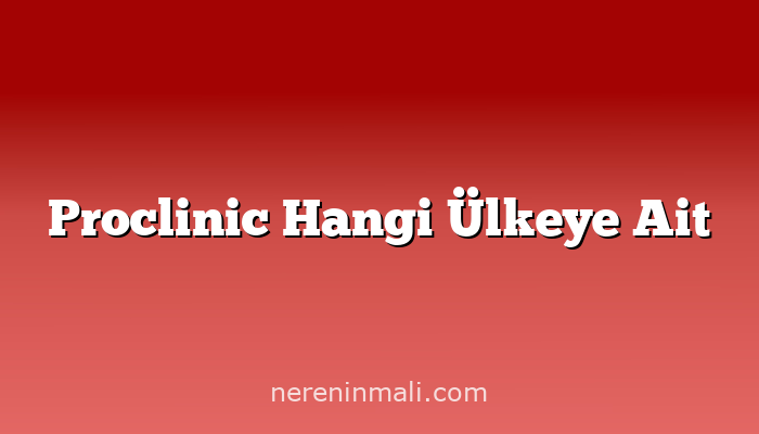 Proclinic Hangi Ülkeye Ait