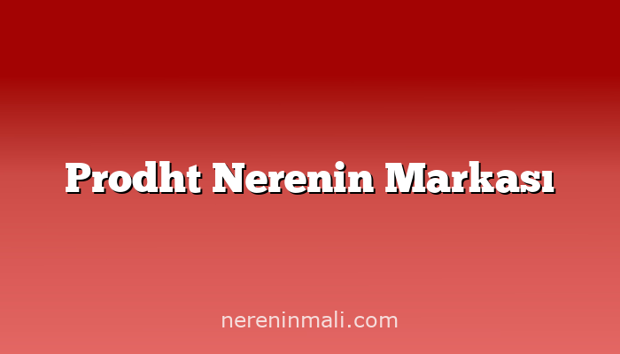 Prodht Nerenin Markası