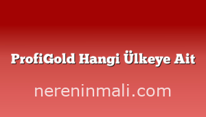 ProfiGold Hangi Ülkeye Ait