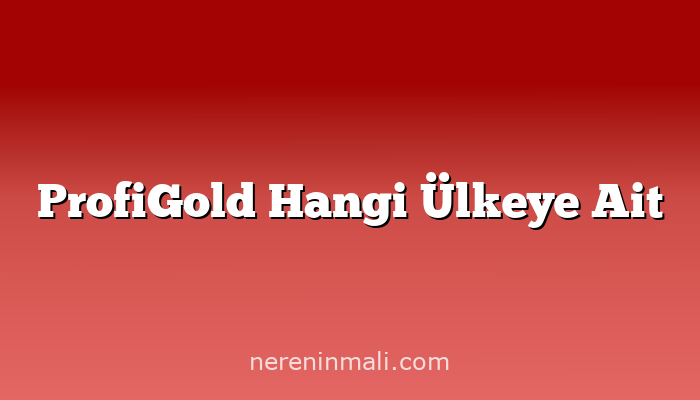 ProfiGold Hangi Ülkeye Ait