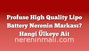 Profuse High Quality Lipo Battery Nerenin Markası? Hangi Ülkeye Ait