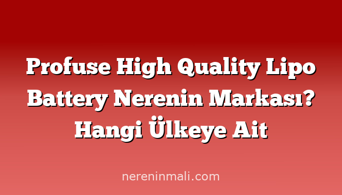 Profuse High Quality Lipo Battery Nerenin Markası? Hangi Ülkeye Ait