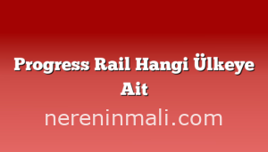 Progress Rail Hangi Ülkeye Ait