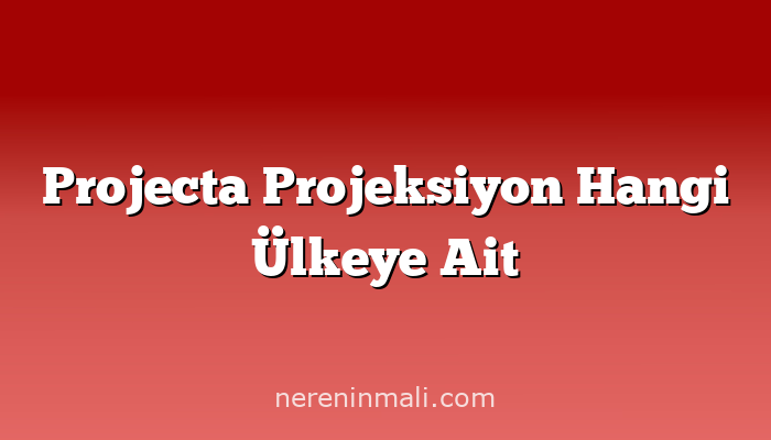 Projecta Projeksiyon Hangi Ülkeye Ait