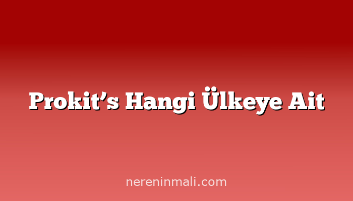 Prokit’s Hangi Ülkeye Ait