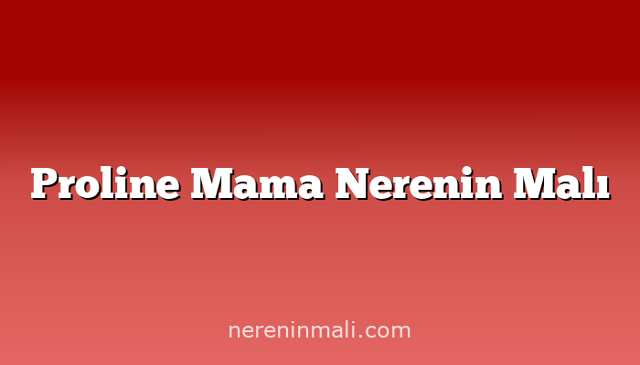 Proline Mama Nerenin Malı