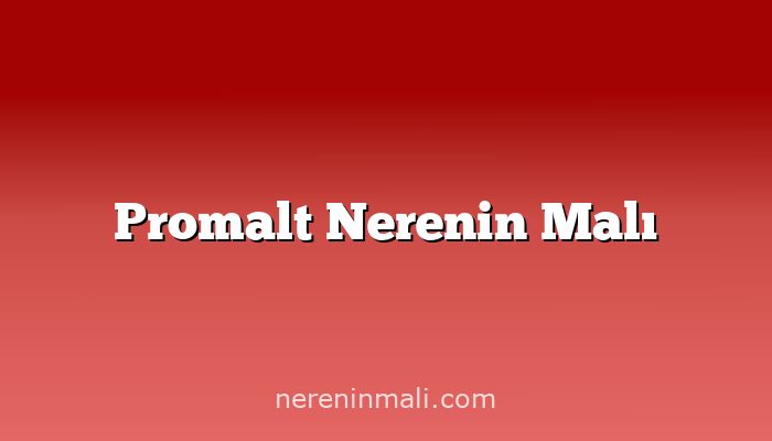 Promalt Nerenin Malı