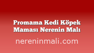 Promama Kedi Köpek Maması Nerenin Malı