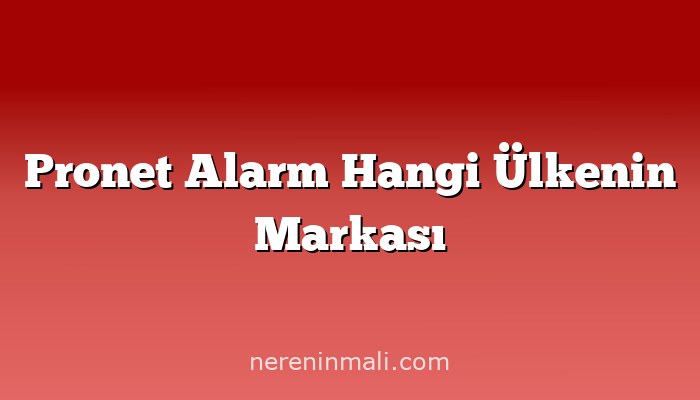 Pronet Alarm Hangi Ülkenin Markası