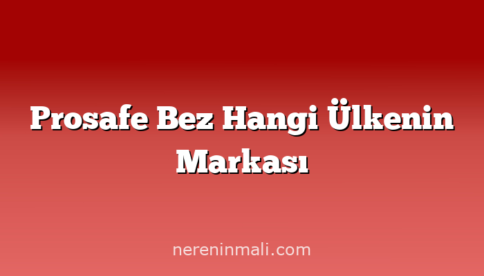 Prosafe Bez Hangi Ülkenin Markası