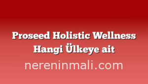 Proseed Holistic Wellness Hangi Ülkeye ait