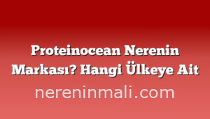 Proteinocean Nerenin Markası? Hangi Ülkeye Ait