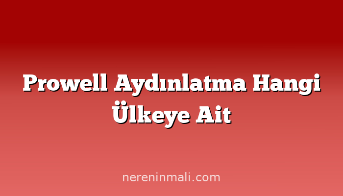 Prowell Aydınlatma Hangi Ülkeye Ait