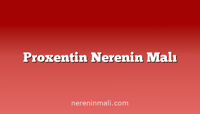 Proxentin Nerenin Malı