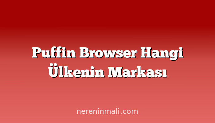 Puffin Browser Hangi Ülkenin Markası