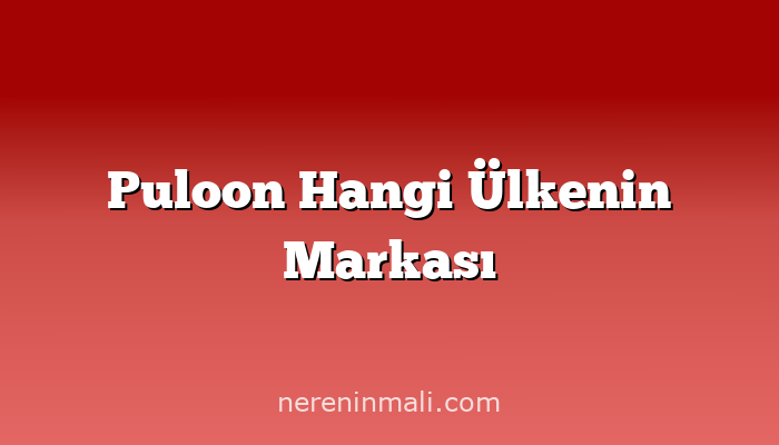 Puloon Hangi Ülkenin Markası