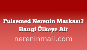 Pulsemed Nerenin Markası? Hangi Ülkeye Ait