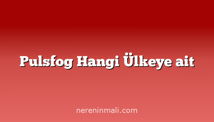 Pulsfog Hangi Ülkeye ait