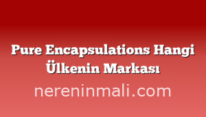 Pure Encapsulations Hangi Ülkenin Markası