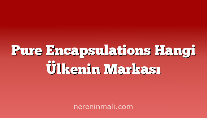 Pure Encapsulations Hangi Ülkenin Markası