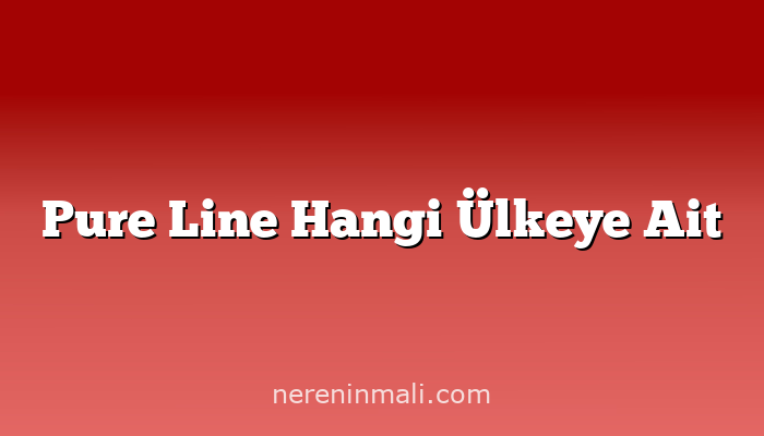 Pure Line Hangi Ülkeye Ait