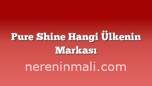 Pure Shine Hangi Ülkenin Markası