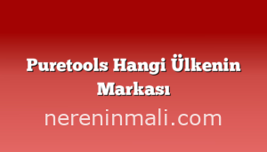 Puretools Hangi Ülkenin Markası