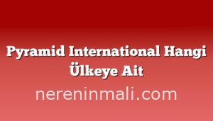 Pyramid International Hangi Ülkeye Ait