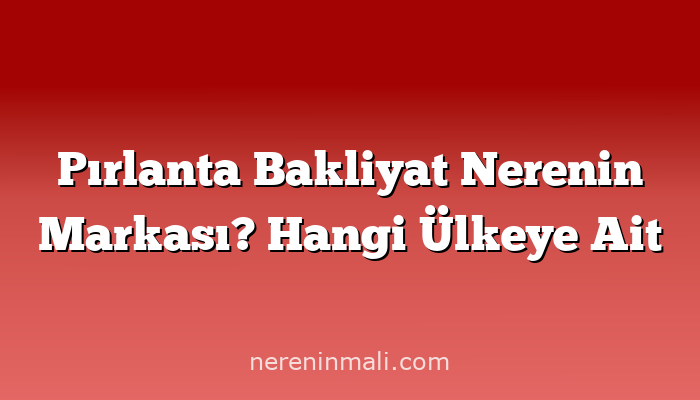 Pırlanta Bakliyat Nerenin Markası? Hangi Ülkeye Ait