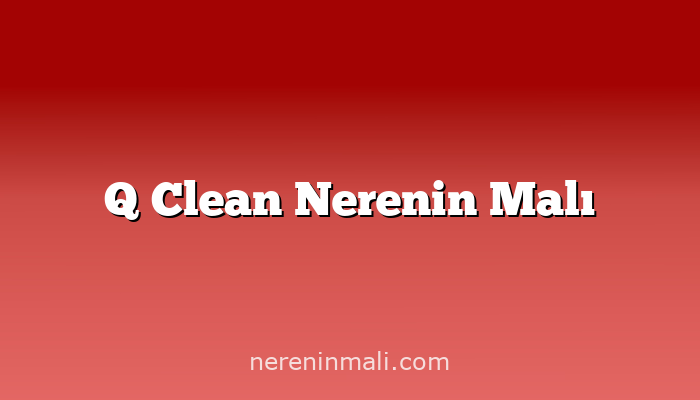 Q Clean Nerenin Malı