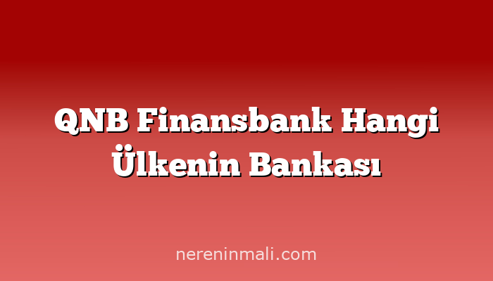 QNB Finansbank Hangi Ülkenin Bankası