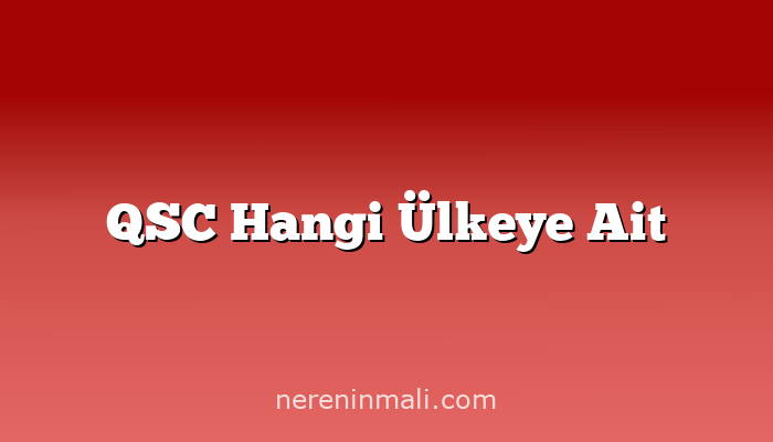 QSC Hangi Ülkeye Ait