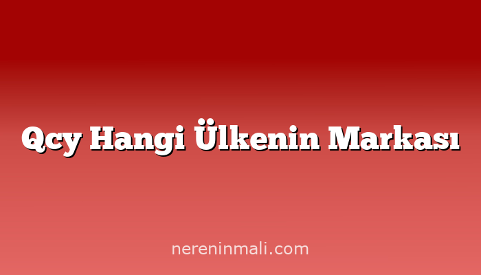 Qcy Hangi Ülkenin Markası