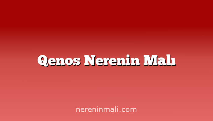 Qenos Nerenin Malı