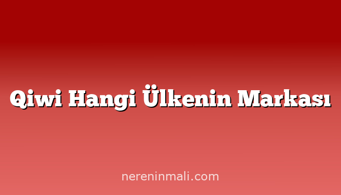 Qiwi Hangi Ülkenin Markası