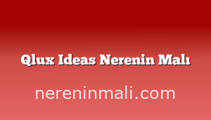 Qlux Ideas Nerenin Malı