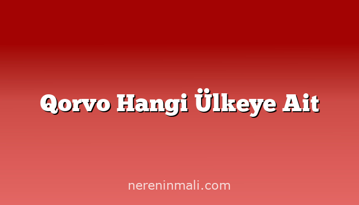 Qorvo Hangi Ülkeye Ait