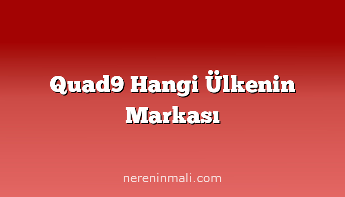 Quad9 Hangi Ülkenin Markası