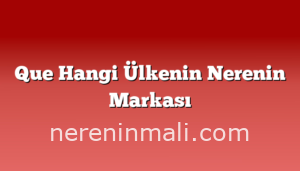 Que Hangi Ülkenin Nerenin Markası