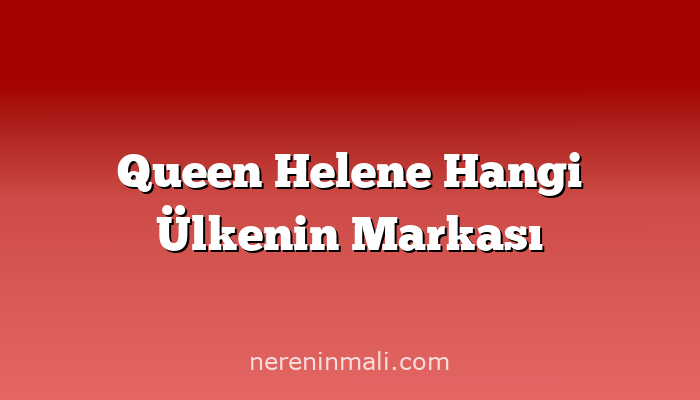 Queen Helene Hangi Ülkenin Markası