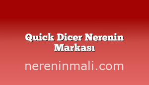 Quick Dicer Nerenin Markası