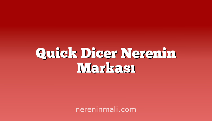 Quick Dicer Nerenin Markası