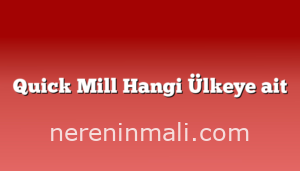 Quick Mill Hangi Ülkeye ait