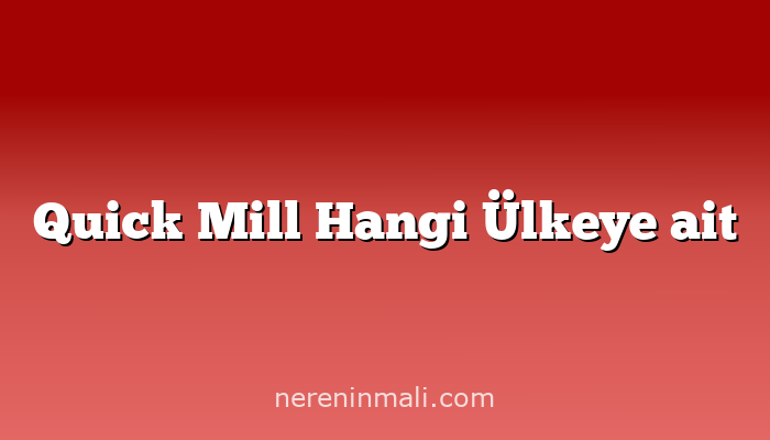 Quick Mill Hangi Ülkeye ait