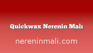 Quickwax Nerenin Malı