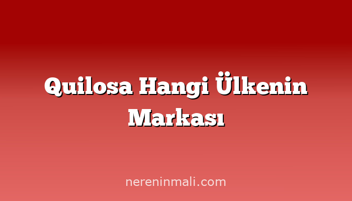 Quilosa Hangi Ülkenin Markası